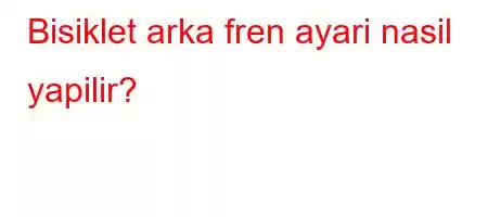 Bisiklet arka fren ayari nasil yapilir