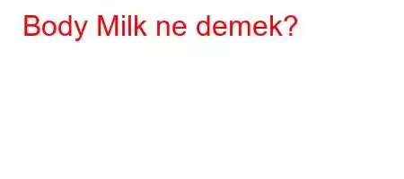 Body Milk ne demek?