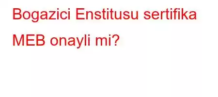 Bogazici Enstitusu sertifika MEB onayli mi?