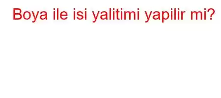 Boya ile isi yalitimi yapilir mi