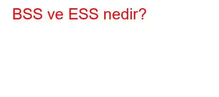 BSS ve ESS nedir?