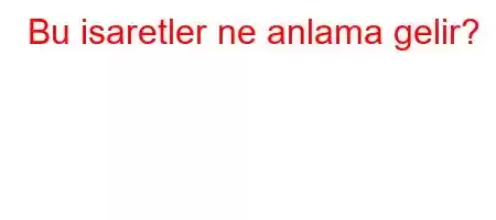 Bu isaretler ne anlama gelir?