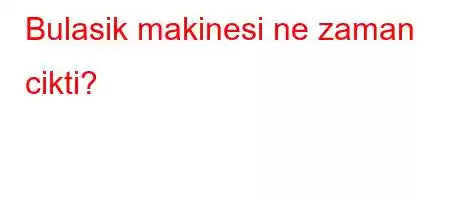 Bulasik makinesi ne zaman cikti?