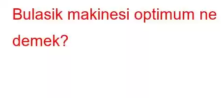 Bulasik makinesi optimum ne demek?