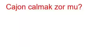 Cajon calmak zor mu?