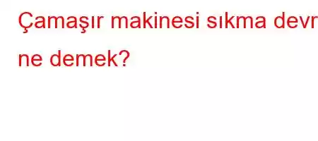 Çamaşır makinesi sıkma devri ne demek