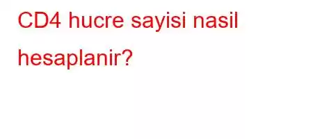 CD4 hucre sayisi nasil hesaplanir?