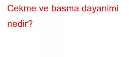 Cekme ve basma dayanimi nedir