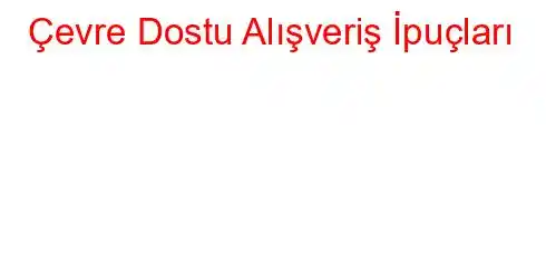 Çevre Dostu Alışveriş İpuçları