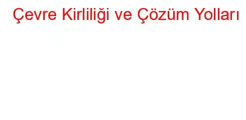 Çevre Kirliliği ve Çözüm Yolları