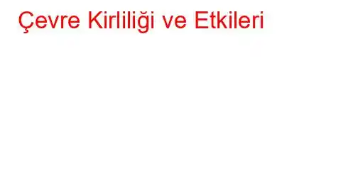 Çevre Kirliliği ve Etkileri