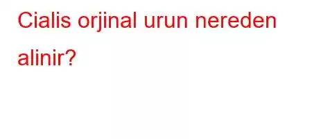 Cialis orjinal urun nereden alinir?