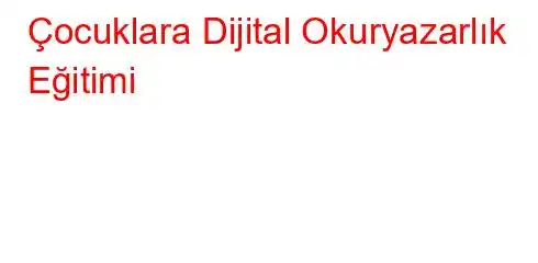 Çocuklara Dijital Okuryazarlık Eğitimi