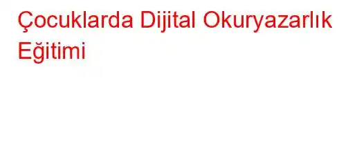 Çocuklarda Dijital Okuryazarlık Eğitimi