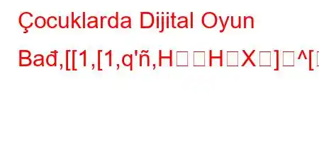 Çocuklarda Dijital Oyun Bađ,[[1,[1,q',HHX]^[\[0