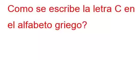 Como se escribe la letra C en el alfabeto griego?