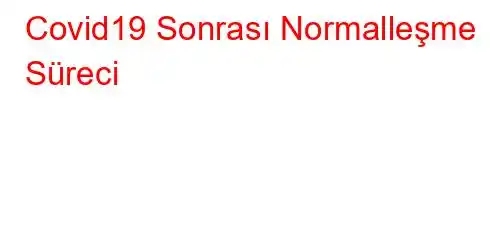 Covid19 Sonrası Normalleşme Süreci