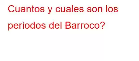 Cuantos y cuales son los periodos del Barroco?