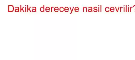 Dakika dereceye nasil cevrilir?