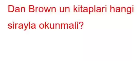 Dan Brown un kitaplari hangi sirayla okunmali?