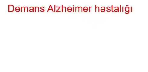 Demans Alzheimer hastalığı
