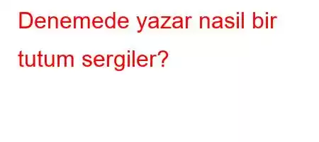 Denemede yazar nasil bir tutum sergiler?