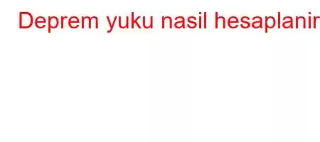 Deprem yuku nasil hesaplanir?