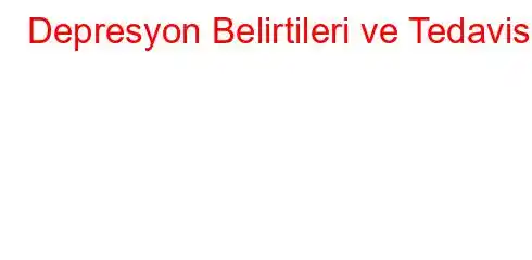 Depresyon Belirtileri ve Tedavisi