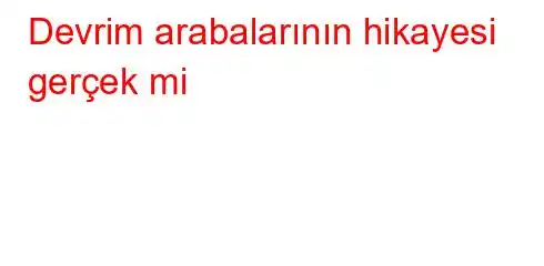 Devrim arabalarının hikayesi gerçek mi