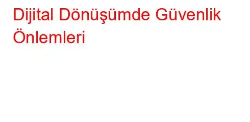 Dijital Dönüşümde Güvenlik Önlemleri