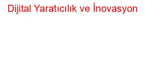  Dijital Yaratıcılık ve İnovasyon