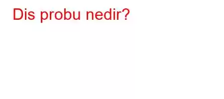 Dis probu nedir?