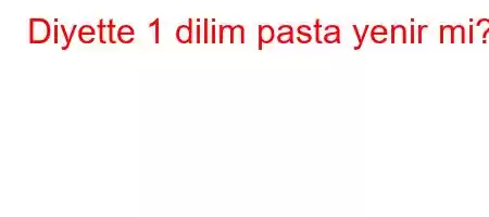 Diyette 1 dilim pasta yenir mi?