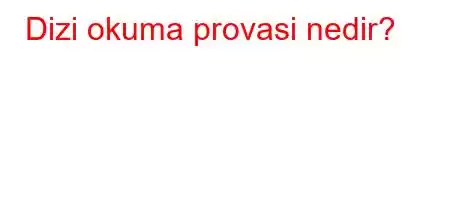 Dizi okuma provasi nedir?