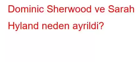 Dominic Sherwood ve Sarah Hyland neden ayrildi?