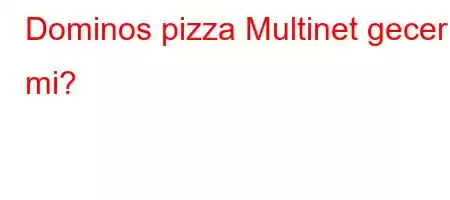 Dominos pizza Multinet gecerli mi?