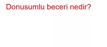 Donusumlu beceri nedir?