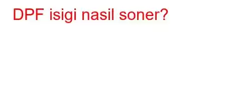 DPF isigi nasil soner?