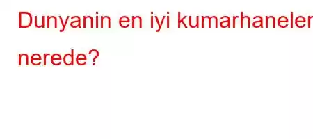 Dunyanin en iyi kumarhaneleri nerede?