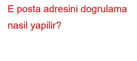 E posta adresini dogrulama nasil yapilir?