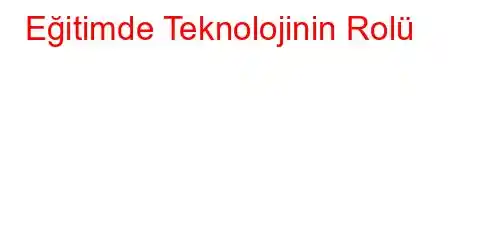 Eğitimde Teknolojinin Rolü