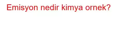 Emisyon nedir kimya ornek?