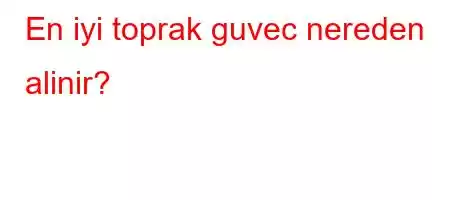 En iyi toprak guvec nereden alinir?