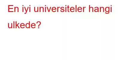 En iyi universiteler hangi ulkede?