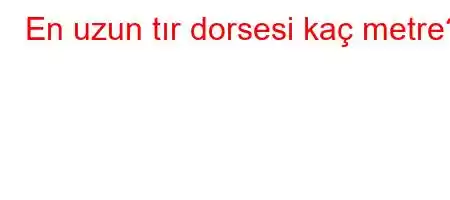 En uzun tır dorsesi kaç metre?