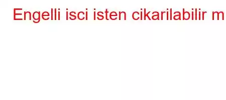 Engelli isci isten cikarilabilir mi