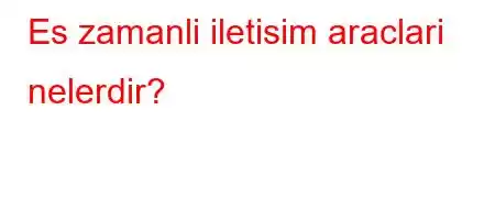 Es zamanli iletisim araclari nelerdir?