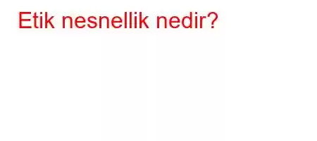 Etik nesnellik nedir