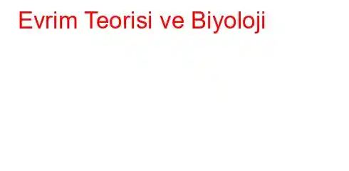 Evrim Teorisi ve Biyoloji