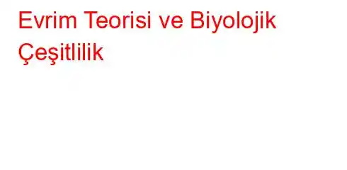 Evrim Teorisi ve Biyolojik Çeşitlilik